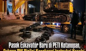 Pasok Eskavator Baru di PETI Kotanopan, Cukong PW Dinilai Kangkangi Instruksi Kapolri, Dimana Taji Kapolres Mandailing Natal ???